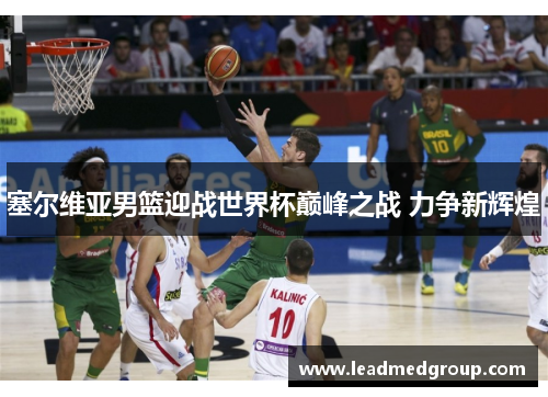 塞尔维亚男篮迎战世界杯巅峰之战 力争新辉煌